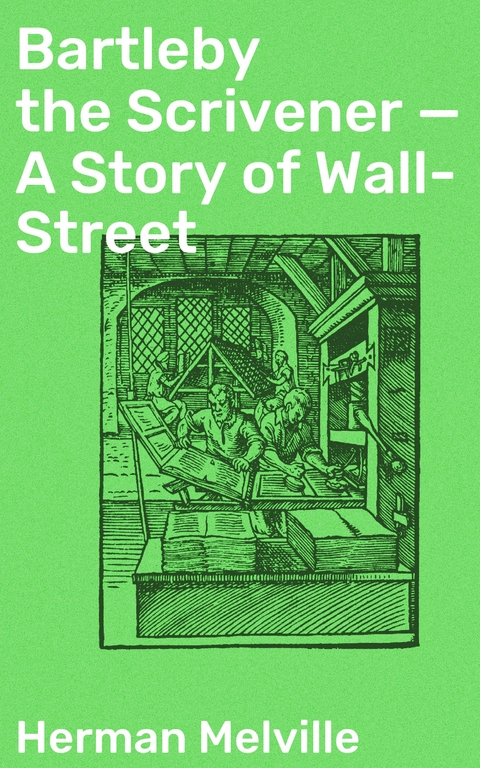 Bartleby the Scrivener &mdash; A Story of Wall-Street - Herman Melville