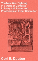 YouTube War: Fighting in a World of Cameras in Every Cell Phone and Photoshop on Every Computer - Cori E. Dauber