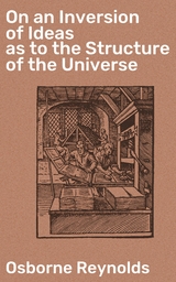 On an Inversion of Ideas as to the Structure of the Universe - Osborne Reynolds