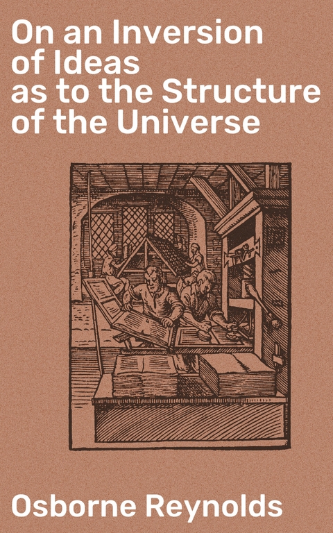 On an Inversion of Ideas as to the Structure of the Universe - Osborne Reynolds