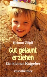Gut gelaunt erziehen - Helmut Z&ouml;pfl