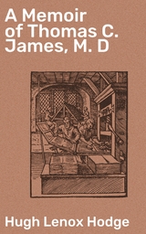 A Memoir of Thomas C. James, M. D - Hugh Lenox Hodge