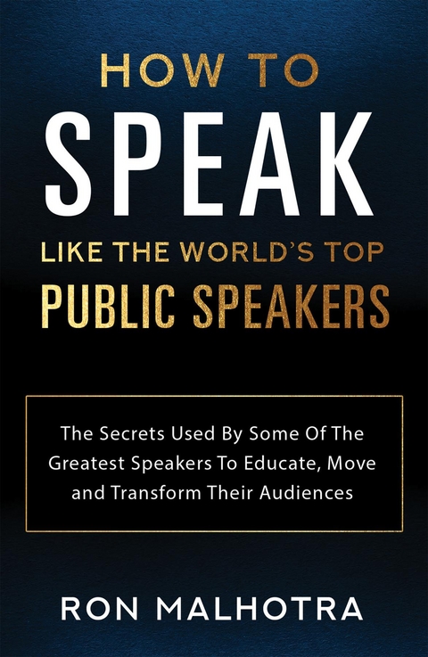How To Speak Like The World's Top Public Speakers - Ron Malhotra