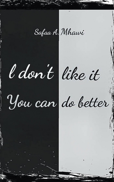 I Don't Like It, You Can Do Better - Safaa A. Mhawi