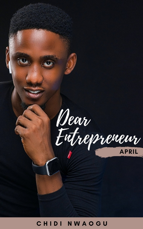 Dear Entrepreneur: April -  Chidi Nwaogu