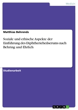 Soziale und ethische Aspekte der Einf&uuml;hrung des Diphtherieheilserums nach Behring und Ehrlich - Matthias Behrends