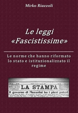 Le &ldquo;Leggi Fascistissime&rdquo; Le norme che hanno riformato lo stato e istituzionalizzato il regime - Mirko Riazzoli
