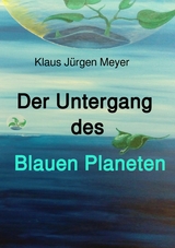 Der Untergang des Blauen Planeten - Klaus J&uuml;rgen Meyer