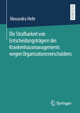 Die Strafbarkeit von Entscheidungstr&auml;gern des Krankenhausmanagements wegen Organisationsverschuldens - Alexandra Hehr