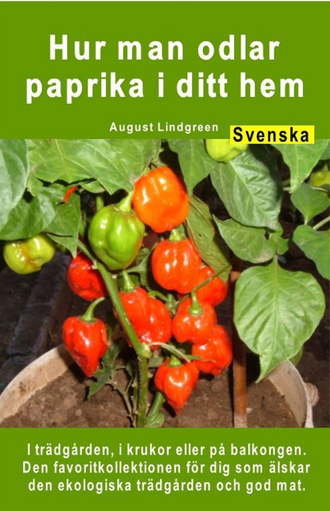 Hur man odlar paprika i ditt hem. I tr&auml;dg&aring;rden, i krukor eller p&aring; balkongen - August Lindgreen