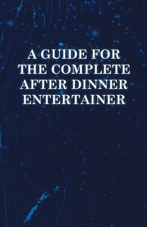 A Guide for the Complete After Dinner Entertainer - Magic Tricks to Stun and Amaze Using Cards, Dice, Billiard Balls, Psychic Tricks, Coins, and Cig -  ANON