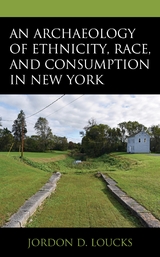 Archaeology of Ethnicity, Race, and Consumption in New York -  Jordon D. Loucks