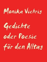 Gedichte oder Poesie f&uuml;r den Alltag - Monika Viehrig