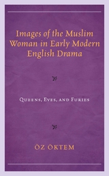Images of the Muslim Woman in Early Modern English Drama -  Oz Oktem