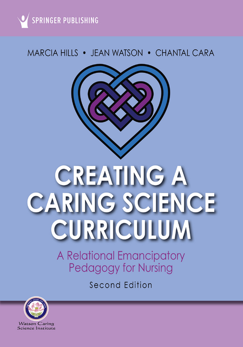 Creating a Caring Science Curriculum, Second Edition - Marcia Hills, Jean Watson, Chantal Cara