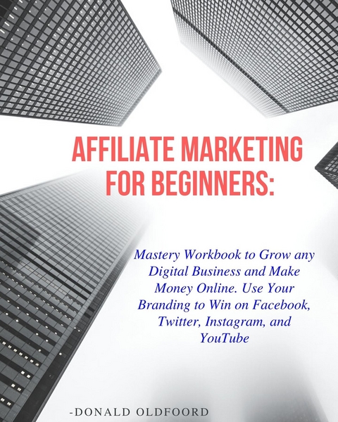 AFFILIATE MARKETING FOR BEGINNERS: -  Donald Oldford