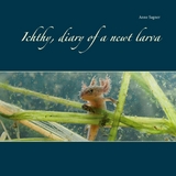 Ichthy, diary of a newt larva - Anne Sagner