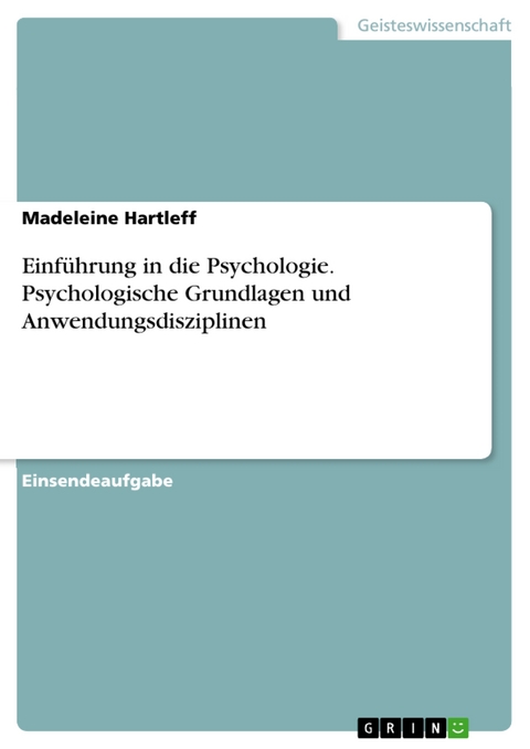 Einführung in die Psychologie. Psychologische Grundlagen und Anwendungsdisziplinen - Madeleine Hartleff