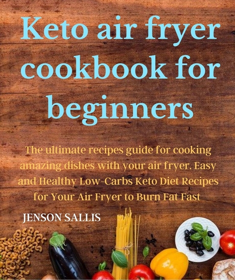 Keto air fryer cookbook for beginners: -  JENSON SALLIS