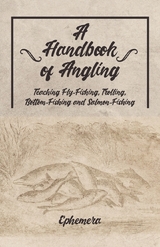 A Handbook of Angling - Teaching Fly-Fishing, Trolling, Bottom-Fishing and Salmon-Fishing -  Ephemera