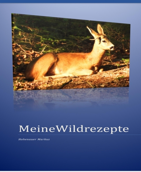 Meine Wildrezepte - Markus Hohenauer, Hohenauer Markus
