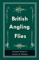 British Angling Flies - Michael Theakston, Francis M. Walbran