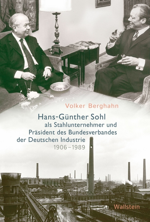 Hans-G&uuml;nther Sohl als Stahlunternehmer und Pr&auml;sident des Bundesverbandes der Deutschen Industrie 1906-1989 -  Volker Berghahn