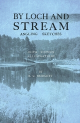 By Loch and Stream - Angling Sketches - With Sixteen Illustrations - R. C. Bridgett