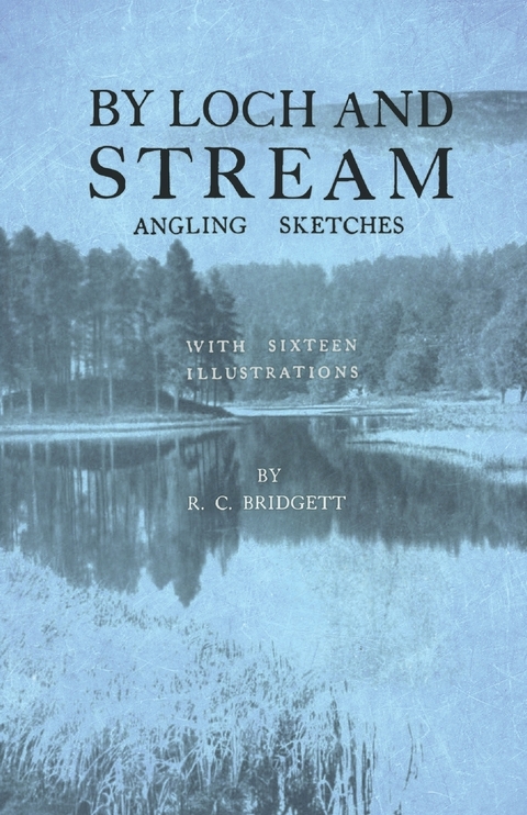 By Loch and Stream - Angling Sketches - With Sixteen Illustrations - R. C. Bridgett