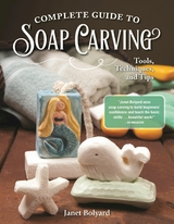 Complete Guide to Soap Carving - Janet Bolyard