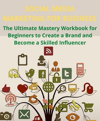 SOCIAL MEDIA MARKETING FOR BUSINESS to Create a Brand and Become a Skilled Influencer