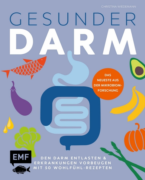 Gesunder Darm &ndash; Den Darm entlasten & Erkrankungen vorbeugen mit 50 Wohlf&uuml;hl-Rezepten - Christina Wiedemann