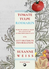 Tomate, Tulpe, Rosmarin. Schreibwerkstatt f&uuml;r gut erz&auml;hlte Information - Susanne Weiss