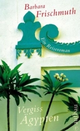 Vergiss &Auml;gypten - Barbara Frischmuth
