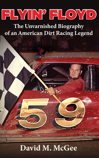 Flyin' Floyd - The Unvarnished Biography of an American Dirt Racing Legend