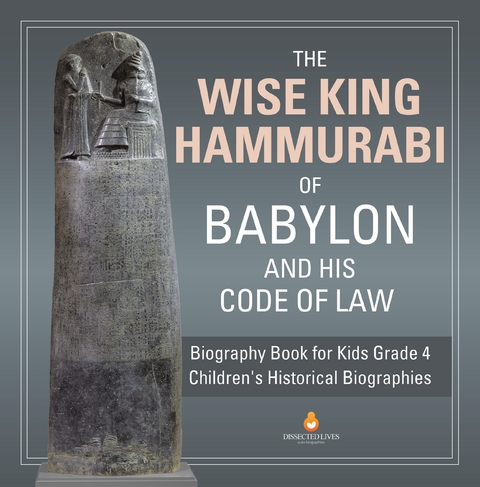The Wise King Hammurabi of Babylon and His Code of Law | Biography Book for Kids Grade 4 | Children's Historical Biographies - Dissected Lives