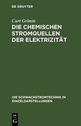 Die Chemischen Stromquellen der Elektrizit&auml;t - Curt Grimm