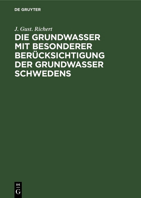 Die Grundwasser mit besonderer Ber&uuml;cksichtigung der Grundwasser Schwedens - J. Gust. Richert