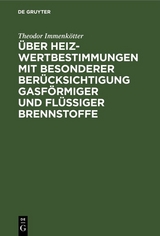 &Uuml;ber Heizwertbestimmungen mit besonderer Ber&uuml;cksichtigung gasf&ouml;rmiger und fl&uuml;ssiger Brennstoffe - Theodor Immenk&ouml;tter