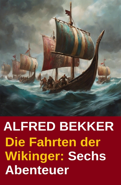 Die Fahrten der Wikinger: Sechs Abenteuer -  Alfred Bekker