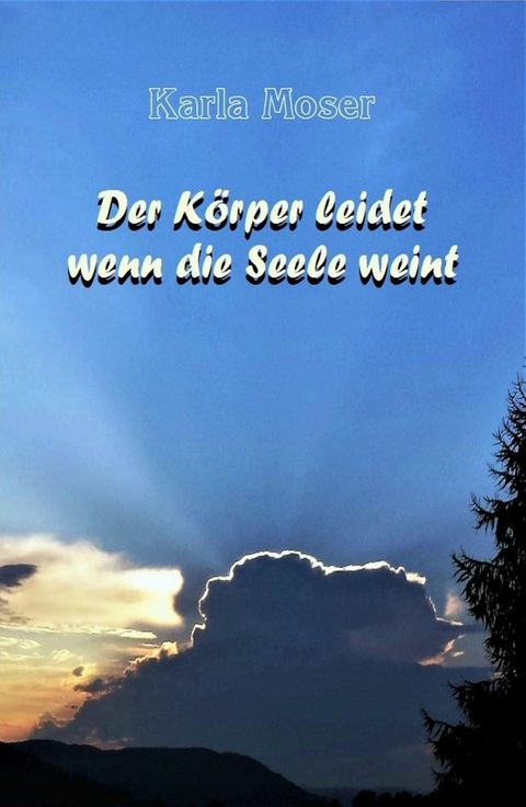 Der K&ouml;rper leidet wenn die Seele weint -  Karla Moser