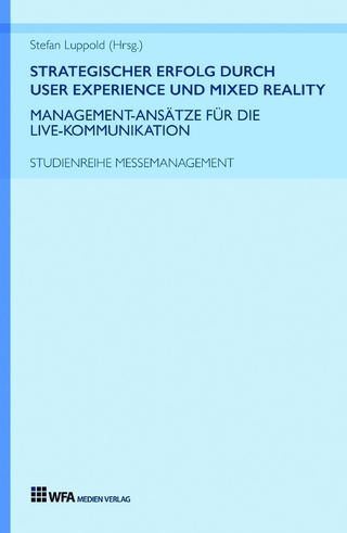Strategischer Erfolg durch User Experience und Mixed Reality: Management-Ansätze für die Live-Kommunikation