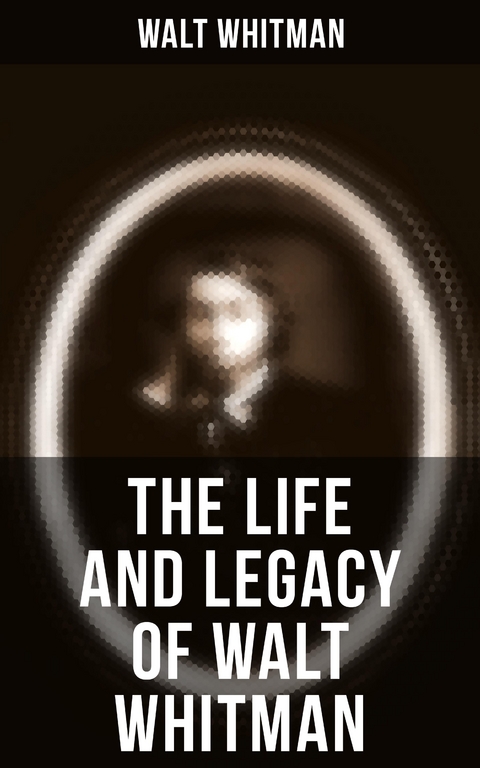 The Life and Legacy of Walt Whitman - Walt Whitman