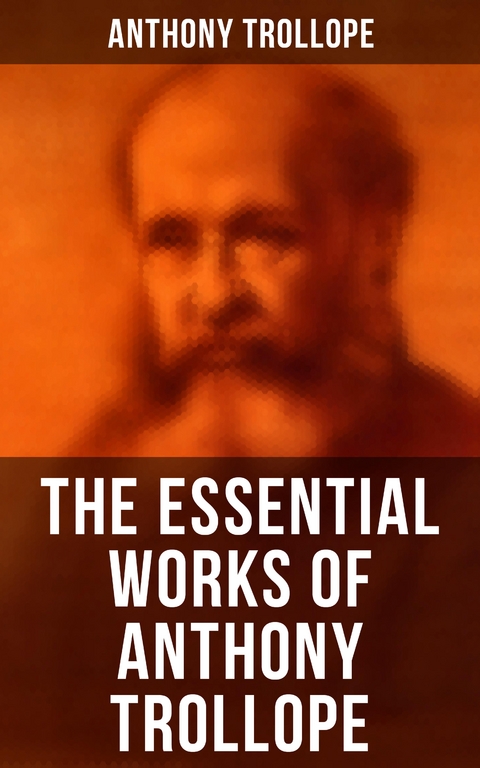 The Essential Works of Anthony Trollope - Anthony Trollope
