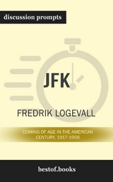 Summary: &ldquo;JFK: Coming of Age in the American Century, 1917-1956" by Fredrik Logevall  - Discussion Prompts -  bestof.me