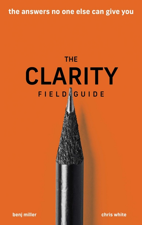 The Clarity Field Guide - Benj Miller, Chris White