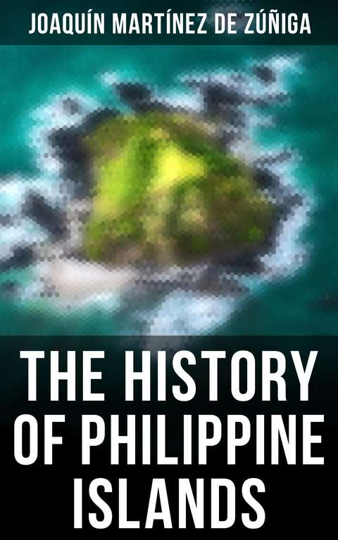 The History of Philippine Islands - Joaqu&iacute;n Mart&iacute;nez de Z&uacute;&ntilde;iga