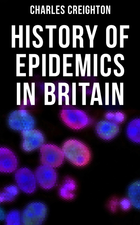 History of Epidemics in Britain - Charles Creighton