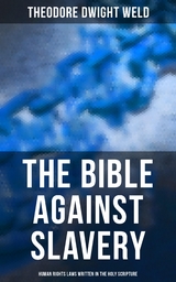 The Bible Against Slavery: Human Rights Laws Written in the Holy Scripture - Theodore Dwight Weld