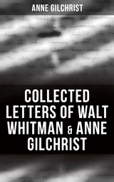 Collected Letters of Walt Whitman & Anne Gilchrist - Anne Gilchrist